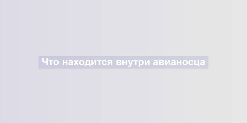 Что находится внутри авианосца