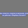 Как оплатить покупки в магазине, если не работает Сбербанк Онлайн?