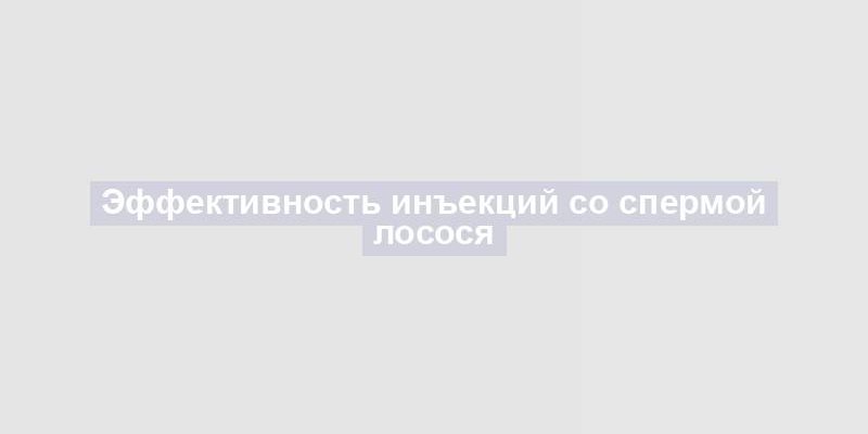 Эффективность инъекций со спермой лосося