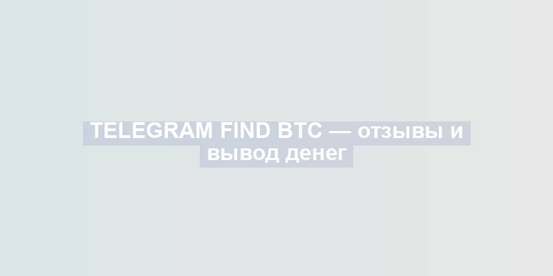 Telegram Find btc — отзывы и вывод денег