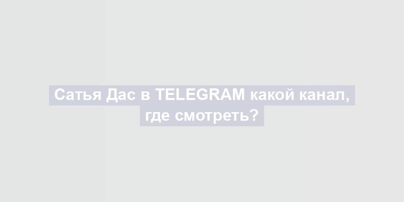 Сатья Дас в Telegram какой канал, где смотреть?